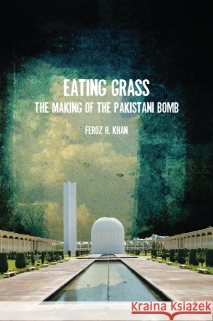 Eating Grass: The Making of the Pakistani Bomb Khan, Feroz 9780804776004 Stanford University Press - książka