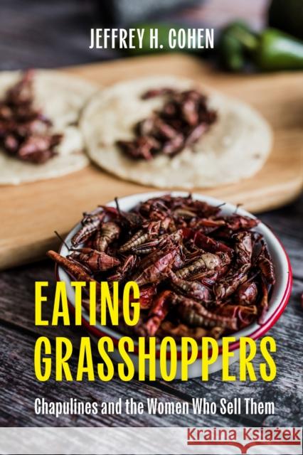 Eating Grasshoppers: Chapulines and the Women Who Sell Them Jeffrey H. Cohen 9781477332276 University of Texas Press - książka