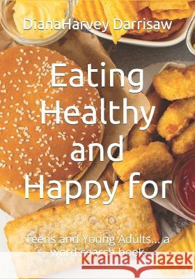 Eating Healthy and Happy for: Teens and Young Adults... a word search book Diana Harvey Darrisaw 9781724728227 Createspace Independent Publishing Platform - książka