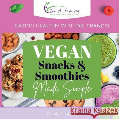 Eating Healthy with Dr. Francis - Vegan Snacks and Smoothies Made Simple T C Pask   9798987022061 T.C.Pask - książka