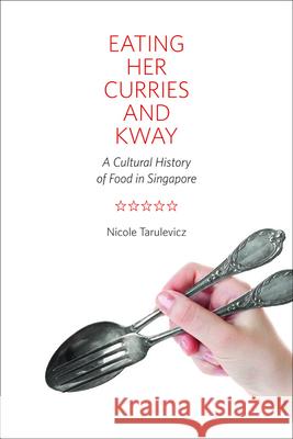 Eating Her Curries and Kway: A Cultural History of Food in Singapore Nicole Tarulevicz 9780252038099 University of Illinois Press - książka