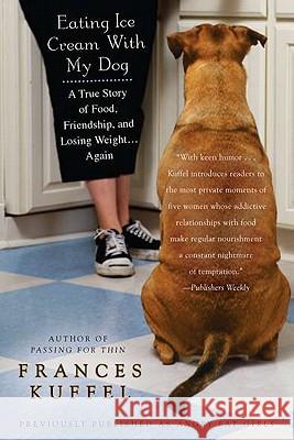 Eating Ice Cream with My Dog: A True Story of Food, Friendship, and Losing Weight...Again Frances Kuffel 9780425238578 Berkley Publishing Group - książka