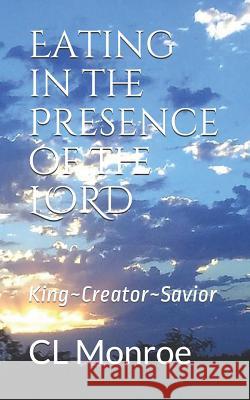 Eating in the Presence of the Lord: King Creator Savior CL Monroe 9781720197249 Independently Published - książka