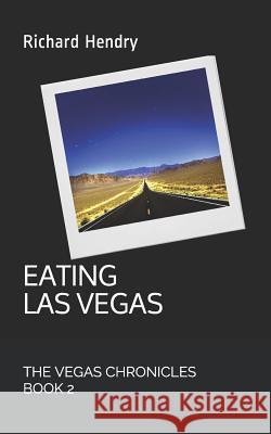 Eating Las Vegas: The Vegas Chronicles Book 2 Richard Hendry 9781798188293 Independently Published - książka