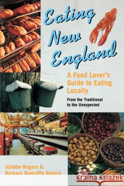 Eating New England: A Food Love's Guide to Eating Locally, from the Traditional to the Unexpected Juliette Rogers Barbara Radcliffe Rogers 9780881505214 Countryman Press - książka