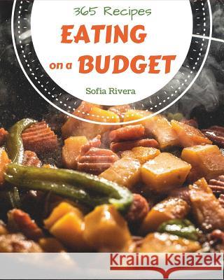 Eating on a Budget 365: Enjoy 365 Days with Amazing Eating on a Budget Recipes in Your Own Eating on a Budget Cookbook! [book 1] Sofia Rivera 9781790289592 Independently Published - książka