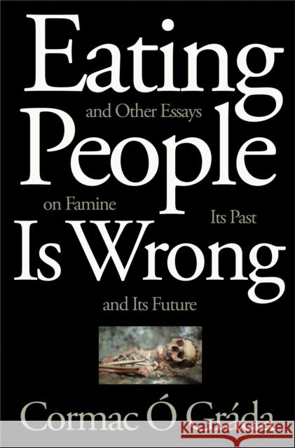 Eating People Is Wrong, and Other Essays on Famine, Its Past, and Its Future O Grada, Cormac 9780691165356 John Wiley & Sons - książka