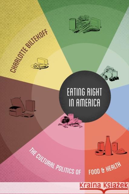 Eating Right in America: The Cultural Politics of Food & Health Charlotte Biltekoff 9780822355595 Duke University Press - książka