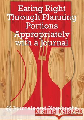 Eating Right Through Planning Portions Appropriately with a Journal @ Journals and Notebooks 9781683265511 Speedy Publishing LLC - książka