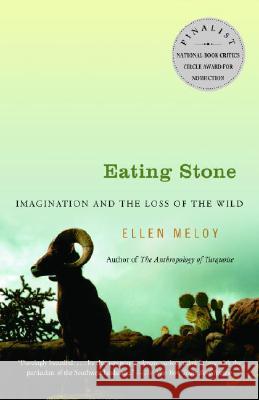 Eating Stone: Imagination and the Loss of the Wild Ellen Meloy 9781400031771 Vintage Books USA - książka