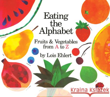 Eating the Alphabet Lap-Sized Board Book: Fruits & Vegetables from A to Z Ehlert, Lois 9780152056889 Red Wagon Books - książka