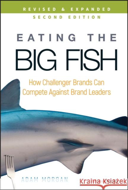 Eating the Big Fish: How Challenger Brands Can Compete Against Brand Leaders Morgan, Adam 9780470238271 John Wiley & Sons Inc - książka