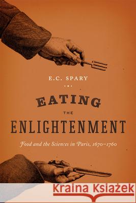 Eating the Enlightenment: Food and the Sciences in Paris E. C. Spary 9780226214467 University of Chicago Press - książka