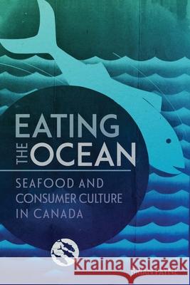 Eating the Ocean: Seafood and Consumer Culture in Canada Brian Payne 9780228014492 McGill-Queen's University Press - książka