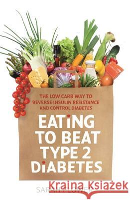 Eating to Beat Type 2 Diabetes: The low carb way to reverse insulin resistance and control diabetes Sarah Flower 9781472141170 Robinson Press - książka