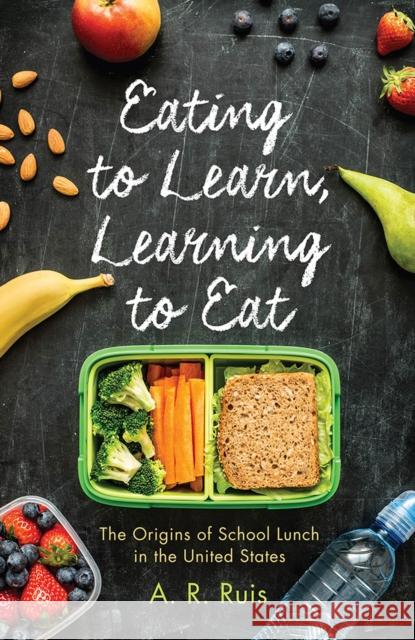 Eating to Learn, Learning to Eat: The Origins of School Lunch in the United States Andrew R. Ruis 9780813584072 Rutgers University Press - książka