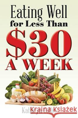 Eating Well for Less Than $30 a Week Kathryn Collis 9781503503298 Xlibris Corporation - książka