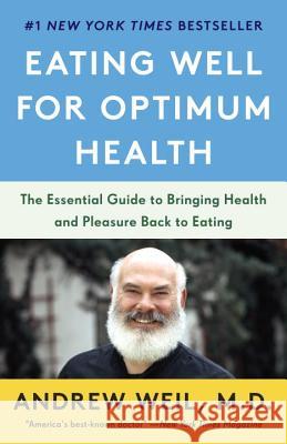 Eating Well for Optimum Health: The Essential Guide to Bringing Health and Pleasure Back to Eating Andrew Weil 9780525431794 Anchor Books - książka