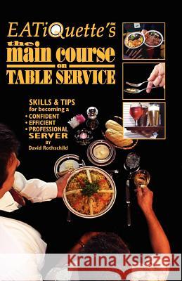 Eatiquette's the Main Course on Table Service: Skills & Tips for Becoming a Confident Efficient Professional Server David Rothschild 9781591130420 Booklocker Inc.,US - książka