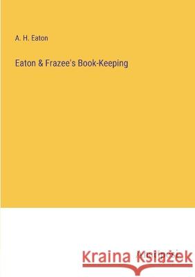 Eaton & Frazee's Book-Keeping A H Eaton   9783382168063 Anatiposi Verlag - książka