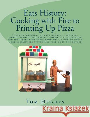 Eats History: Cooking with Fire to Printing Up Pizza: Identifying where humans hunted, gathered, fished, farmed, processed, cooked, Hughes, Tom 9781976075513 Createspace Independent Publishing Platform - książka