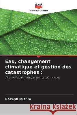 Eau, changement climatique et gestion des catastrophes Rakesh Mishra   9786206087656 Editions Notre Savoir - książka