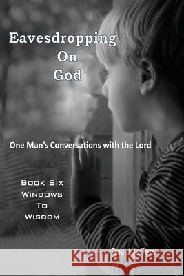 Eavesdropping on God: One Man's Conversations with the Lord: Book Six Windows to Wisdom David Jeffers 9781503352667 Createspace - książka