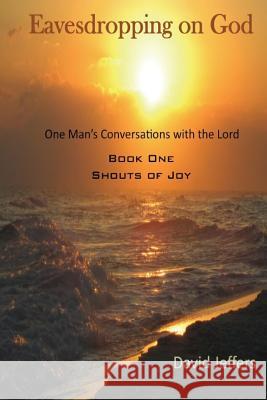 Eavesdropping on God: One Man's Conversation with God: Book One Shouts of Joy Jeffers, David 9781482384949 Createspace - książka