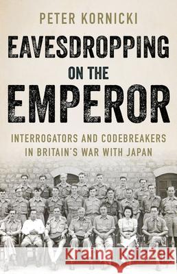 Eavesdropping on the Emperor: Interrogators and Codebreakers in Britain's War with Japan Peter Kornicki 9780197602805 Oxford University Press, USA - książka