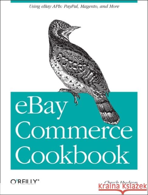 Ebay Commerce Cookbook: Using Ebay Apis: Paypal, Magento and More Hudson, Chuck 9781449320157 O'Reilly Media - książka