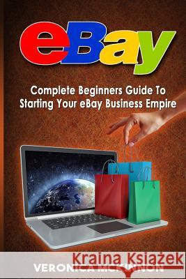eBay: Complete Beginners Guide To Starting Your eBay Business Empire McKinnon, Veronica 9781532788154 Createspace Independent Publishing Platform - książka