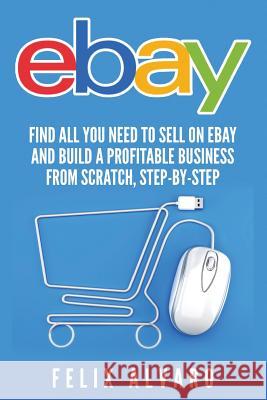 eBay: Find All You Need To Sell on eBay and Build a Profitable Business Alvaro, Felix 9781535035590 Createspace Independent Publishing Platform - książka