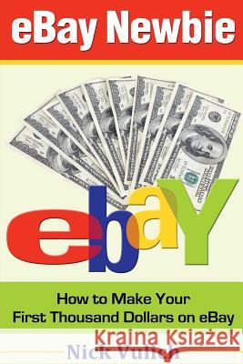 eBay Newbie: How to Make Your First Thousand Dollars on eBay Vulich, Nick 9781548342555 Createspace Independent Publishing Platform - książka
