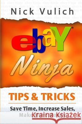 eBay Ninja Tips & Tricks: Save Time, Increase Sales, Make More Money Nick Vulich 9781496105776 Createspace Independent Publishing Platform - książka