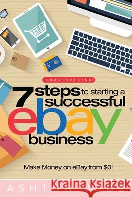 eBay Selling: 7 Steps to Starting a Successful eBay Business from $0 and Make Money on eBay: Be an eBay Success with your own eBay Store (eBay Tips Book 1) Ashton Jude 9781925997637 Venture Ink - książka