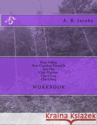 Ebay Selling How Grandma Turned It Into Her Cash Machine Cha-Ching Cha-Ching A. B. Jacobs 9781517736651 Createspace - książka