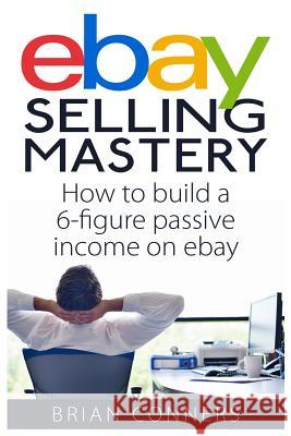 Ebay Selling Mastery: How to make $5,000 per month Selling Stuff on Ebay Brian Conners 9781506198644 Createspace Independent Publishing Platform - książka