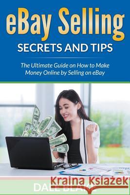 eBay Selling Secrets and Tips: The Ultimate Guide on How to Make Money Online by Selling on eBay Blake, Dale 9781681857497 Biz Hub - książka