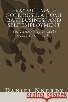 eBay Ultimate Gold Rush, A Home Base Business And Self Employment.: The Easiest Way To Make Money Online Today Nnerdy, Daniel 9781542811736 Createspace Independent Publishing Platform - książka