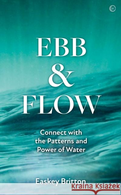 Ebb and Flow: Connect with the Patterns and Power of Water Easkey Britton 9781786786463 Watkins Media Limited - książka