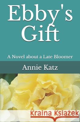 Ebby's Gift: A Novel about a Late Bloomer Annie Katz 9781983273544 Independently Published - książka