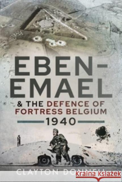 Eben-Emael and the Defence of Fortress Belgium, 1940 Clayton Donnell 9781526779823 Pen & Sword Books Ltd - książka