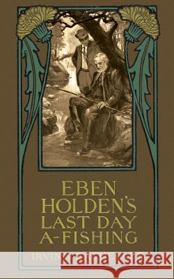 Eben Holding's Last Day A-Fishing Irving Bacheller 9781633911420 Westphalia Press - książka