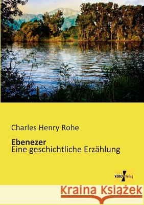 Ebenezer: Eine geschichtliche Erzählung Charles Henry Rohe 9783956107061 Vero Verlag - książka