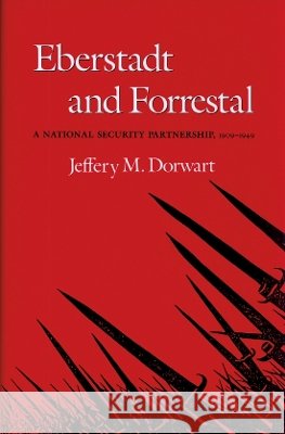 Eberstadt and Forrestal: A National Security Partnership, 1909-1949 Jeffery M. Dorwart 9780890964699 Texas A&M University Press - książka