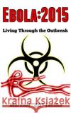 Ebola: 2015: Living Through the Outbreak Marshal Zb Jacobs 9781503097193 Createspace