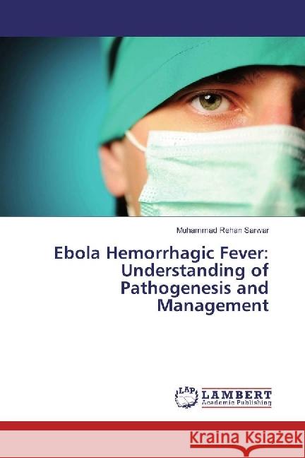 Ebola Hemorrhagic Fever: Understanding of Pathogenesis and Management Sarwar, Muhammad Rehan 9783659977787 LAP Lambert Academic Publishing - książka