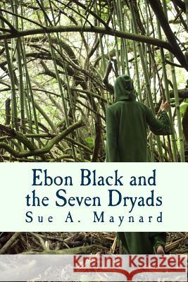 Ebon Black and the Seven Dryads Sue A. Maynard 9781463768751 Createspace - książka