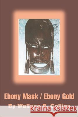 Ebony Mask / Ebony Gold Wallace B. Collins 9780595268856 Authors Choice Press - książka