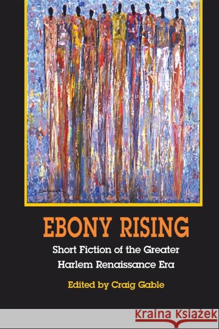 Ebony Rising: Short Fiction of the Greater Harlem Renaissance Era Gable, Craig 9780253216755 Indiana University Press - książka